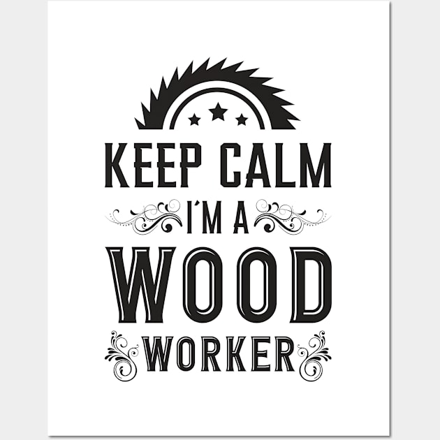 Keep Calm I´m A Wood Worker Woodworker Wood Wall Art by T-Shirt.CONCEPTS